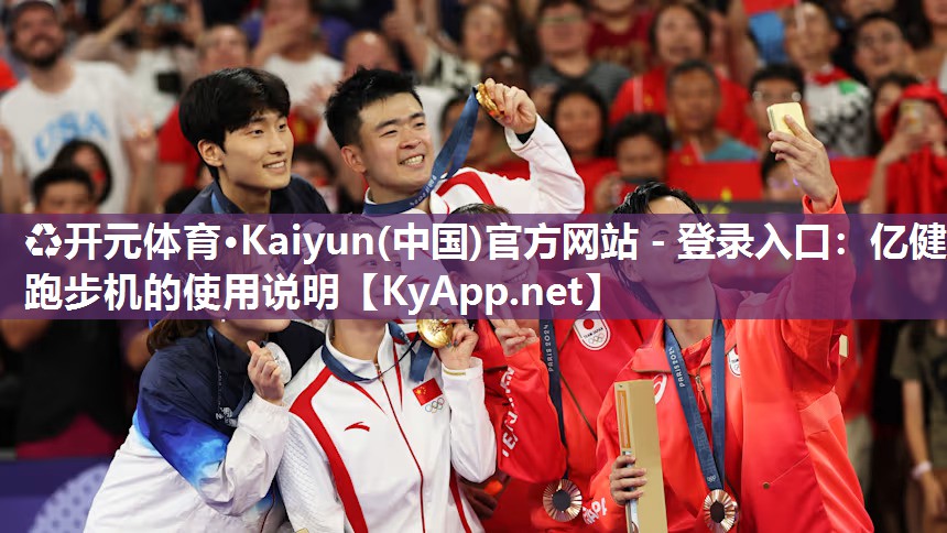 ♻开元体育·Kaiyun(中国)官方网站 - 登录入口：亿健跑步机的使用说明