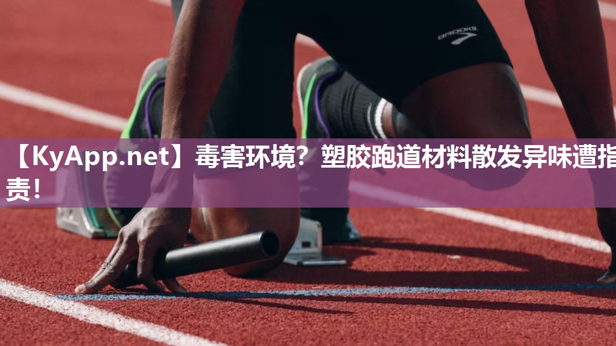 毒害环境？塑胶跑道材料散发异味遭指责！