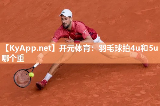 羽毛球拍4u和5u哪个重