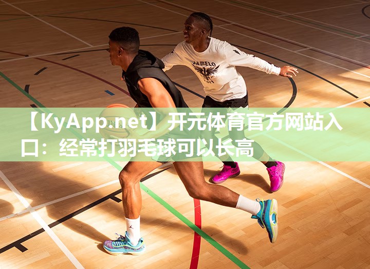 经常打羽毛球可以长高